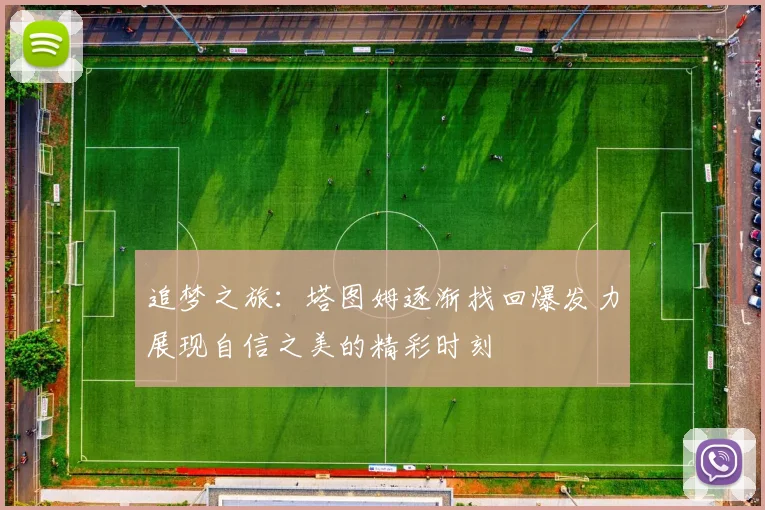 追梦之旅：塔图姆逐渐找回爆发力展现自信之美的精彩时刻
