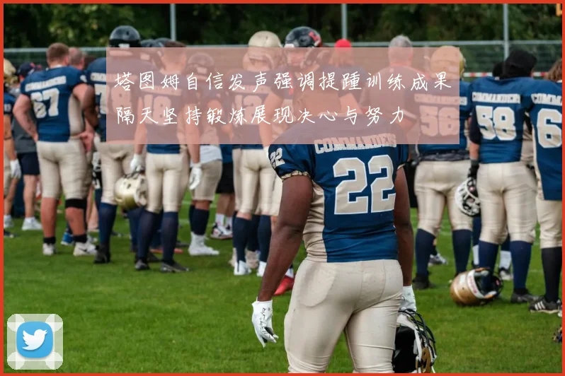 塔图姆自信发声强调提踵训练成果隔天坚持锻炼展现决心与努力