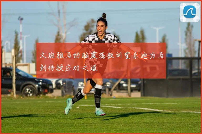 文班雅马的脑震荡教训霍乐迪为马刺传授应对之道