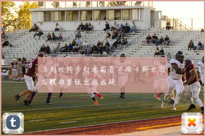 马刺对阵步行者前景不明卡斯尔因右髋部紧张出战成疑